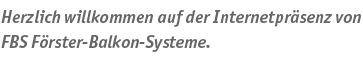 Herzlich Willkommen auf der Internetpräsenz von FBS Förster-Balkon-Systeme.